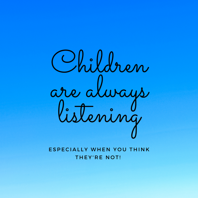 Children are always listening - especially when you think they're not!